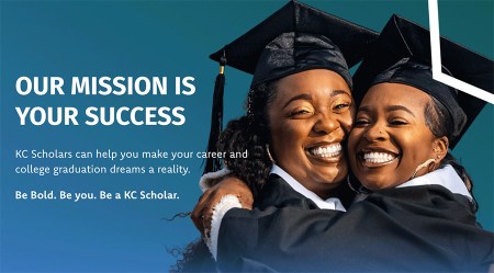 Two Black graduates grin and embrace in their graduation caps and gowns. The text in the image reads: "Our mission is your success. KC Scholars can help you make your career and college graduation dreams a reality. Be Bold. Be you. Be a KC Scholar."